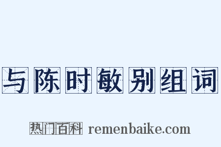 与陈时敏别组词是什么意思的图片